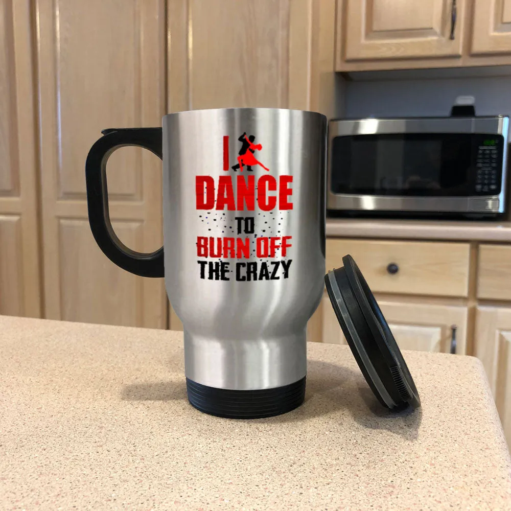 Metal Coffee and Tea Travel Mug I Dance To Burn Off The Crazy