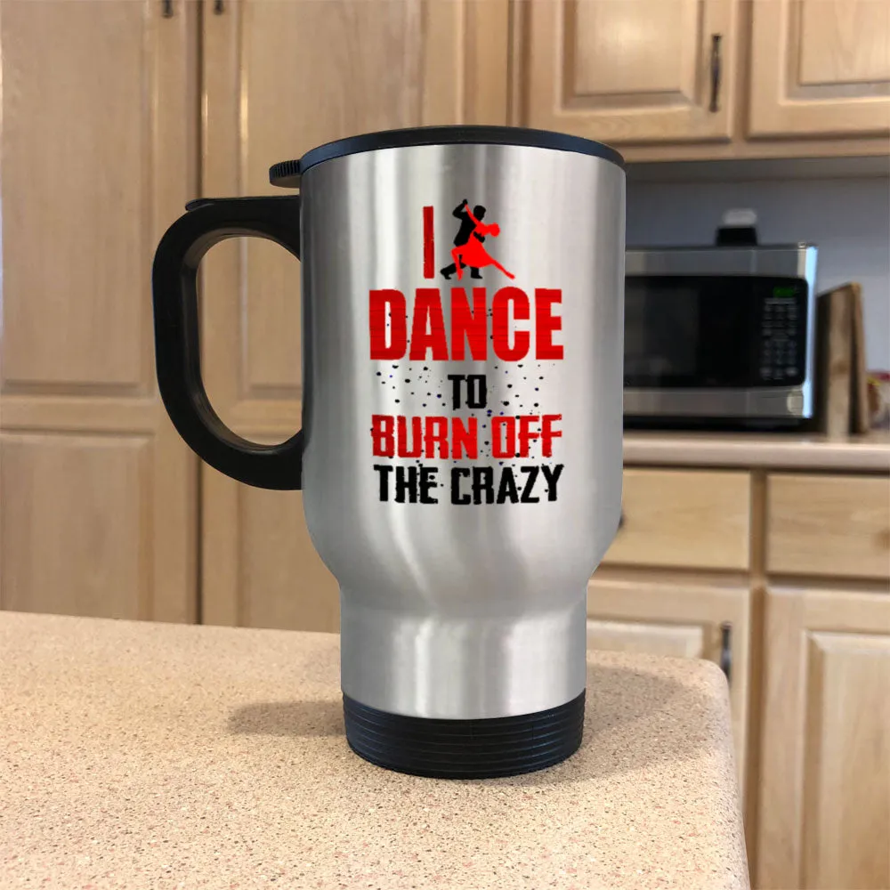 Metal Coffee and Tea Travel Mug I Dance To Burn Off The Crazy