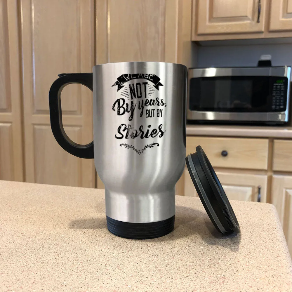 Metal Coffee and Tea Travel Mug We Age Not By Years, But By Stories