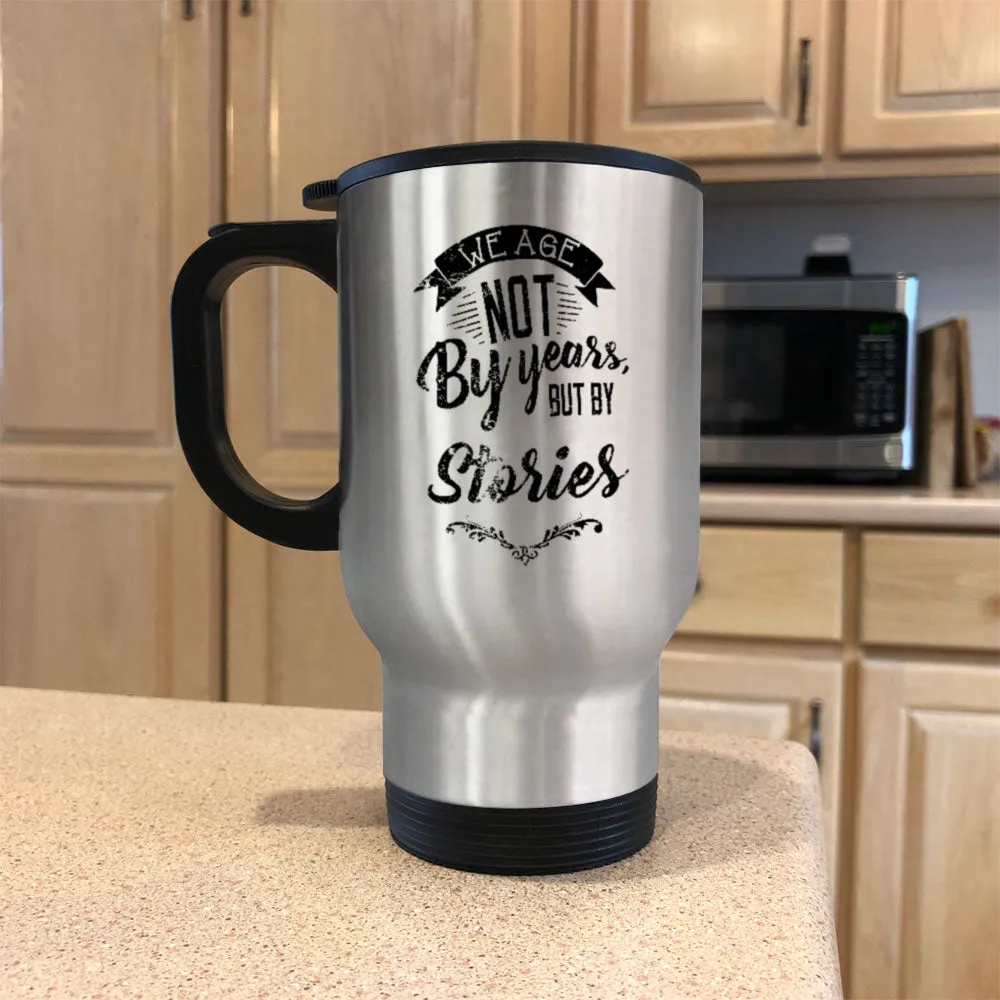 Metal Coffee and Tea Travel Mug We Age Not By Years, But By Stories